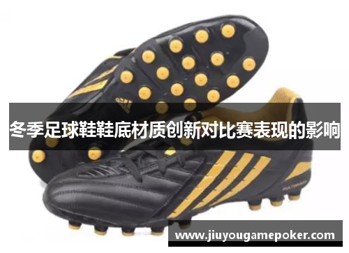 冬季足球鞋鞋底材质创新对比赛表现的影响